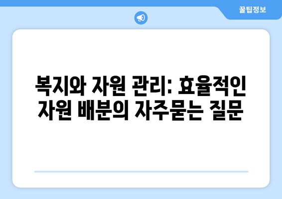 복지와 자원 관리: 효율적인 자원 배분