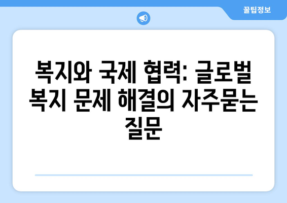 복지와 국제 협력: 글로벌 복지 문제 해결