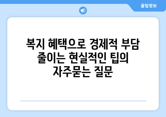 복지 혜택으로 경제적 부담 줄이는 현실적인 팁