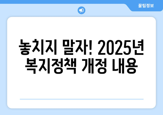 2025년 복지 정책 변화, 미리 알아두기