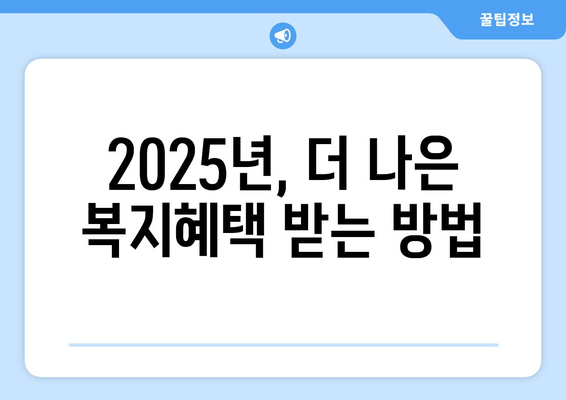 2025년 복지 정책 변화, 미리 알아두기